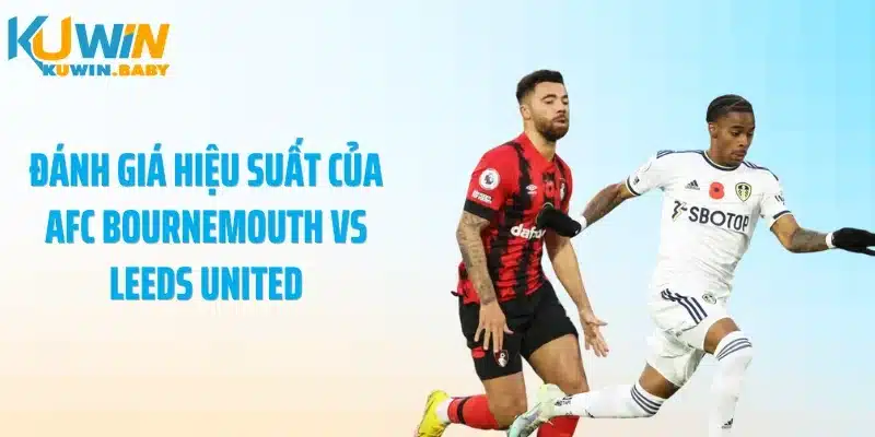 Đánh giá hiệu suất của AFC Bournemouth vs Leeds United