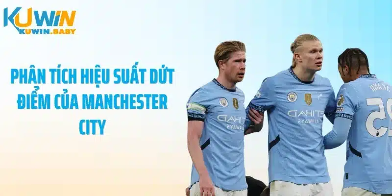 Phân tích hiệu suất dứt điểm của Manchester City