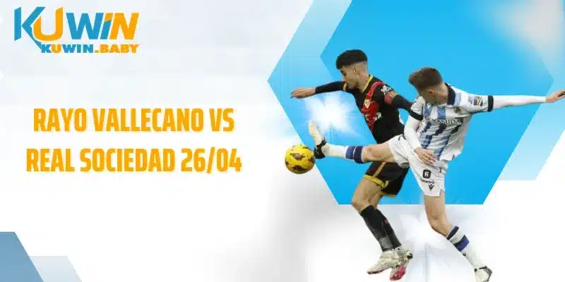 Trận Rayo Vallecano Vs Real Sociedad 26/04 Cân Não 
