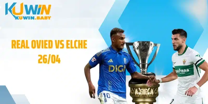 Real Ovied vs Elche 26/04: Kịch Bản Đảo Chiều Phút Cuối