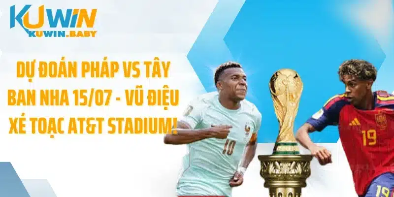Dự Đoán Pháp Vs Tây Ban Nha 15/07 - Vũ Điệu Xé Toạc At&T Stadium!